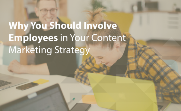 Why You Should Involve Employees in Your Content Marketing Strategy